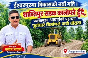 ईश्वरपुरमा विकासको नयाँ गति : शान्तिपुर सडक कालोपत्रे हुँदै, नगरप्रमुख आचार्यको पहलमा पूर्वाधार निर्माणले पायो तीव्रता